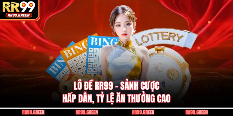 Lô Đề RR99 - Sảnh Cược Hấp Dẫn, Tỷ Lệ Ăn Thưởng Cao